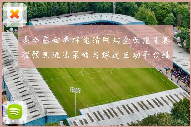 美加墨世界杯竞猜网站全面指南赛程预测玩法策略与球迷互动平台精选推荐