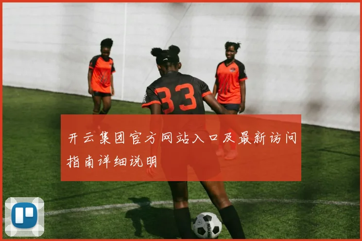 开云集团官方网站入口及最新访问指南详细说明