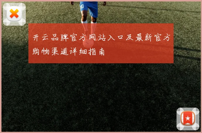 开云品牌官方网站入口及最新官方购物渠道详细指南