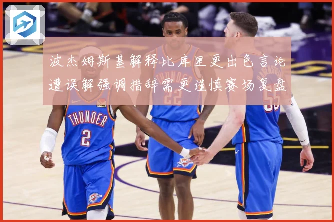 波杰姆斯基解释比库里更出色言论遭误解强调措辞需更谨慎赛场复盘